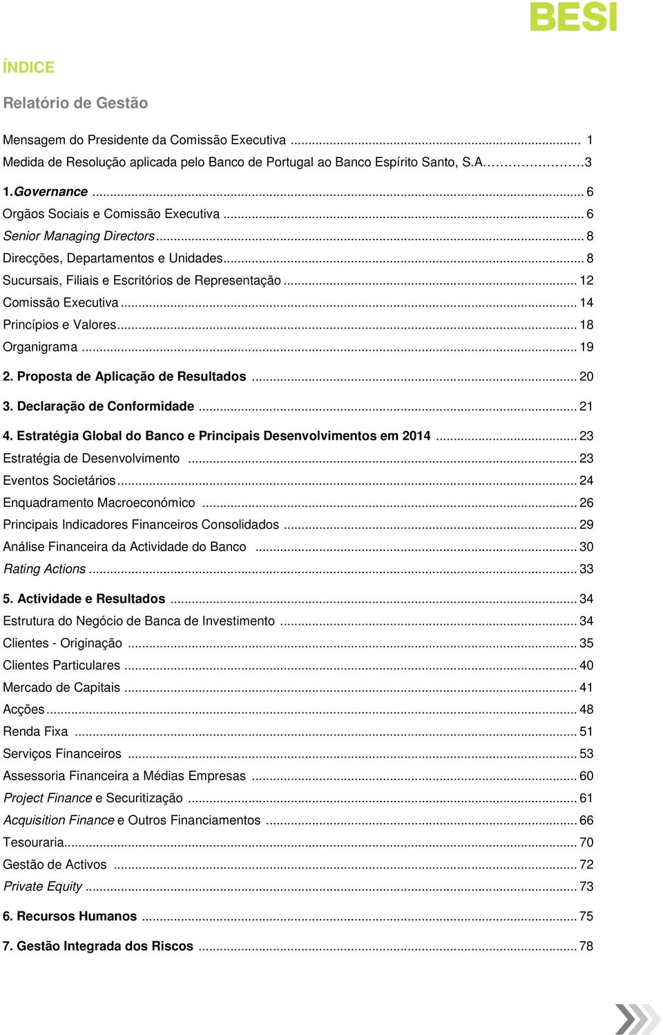 .. 14 Princípios e Valores... 18 Organigrama... 19 2. Proposta de Aplicação de Resultados... 20 3. Declaração de Conformidade... 21 4. Estratégia Global do Banco e Principais Desenvolvimentos em 2014.