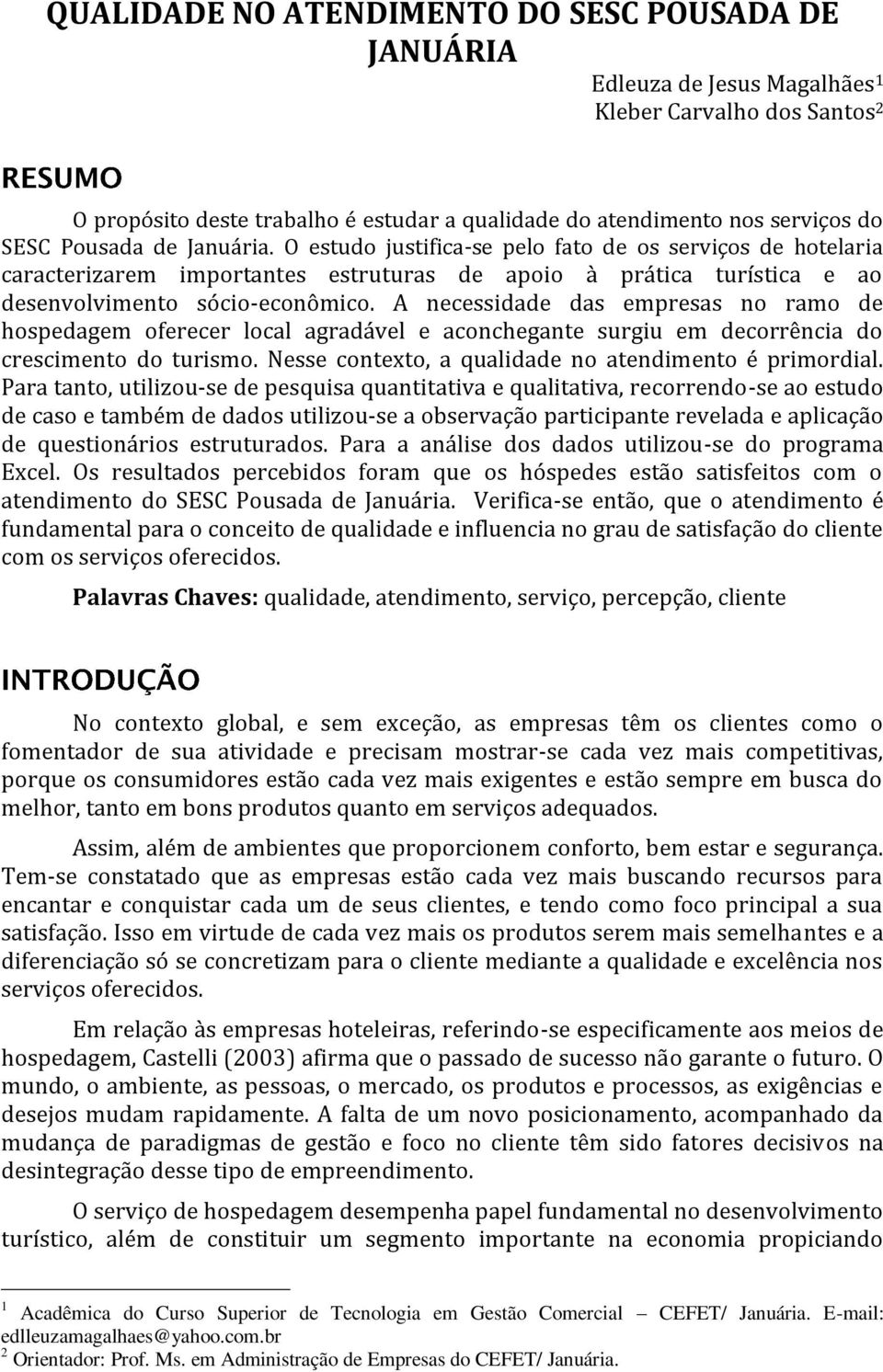 A necessidade das empresas no ramo de hospedagem oferecer local agradável e aconchegante surgiu em decorrência do crescimento do turismo. Nesse contexto, a qualidade no atendimento é primordial.