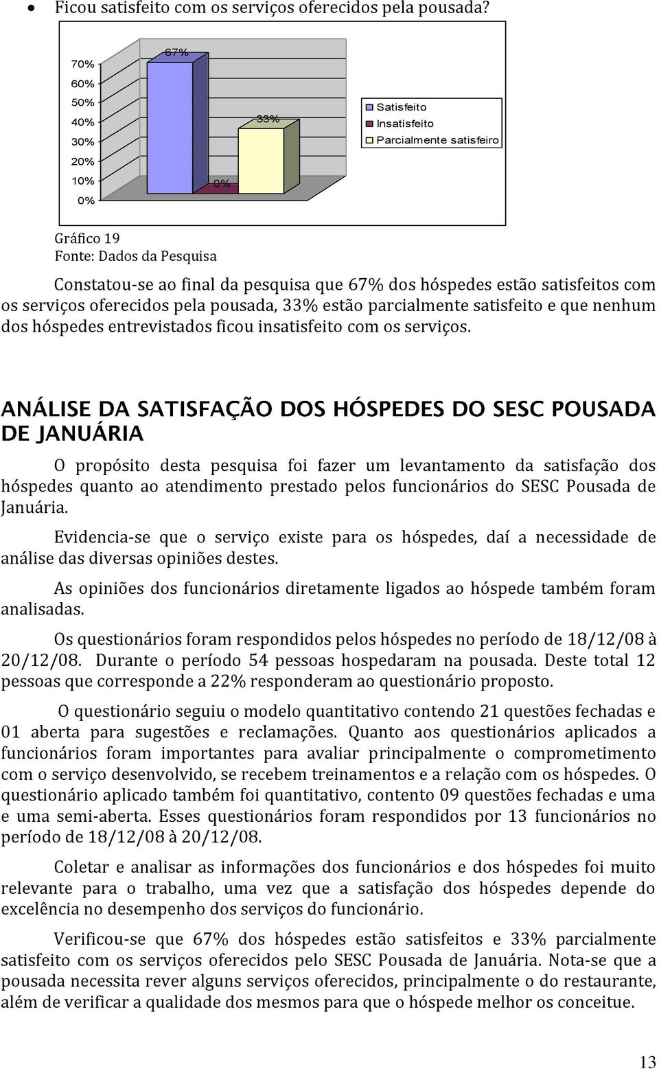 estão parcialmente satisfeito e que nenhum dos hóspedes entrevistados ficou insatisfeito com os serviços.