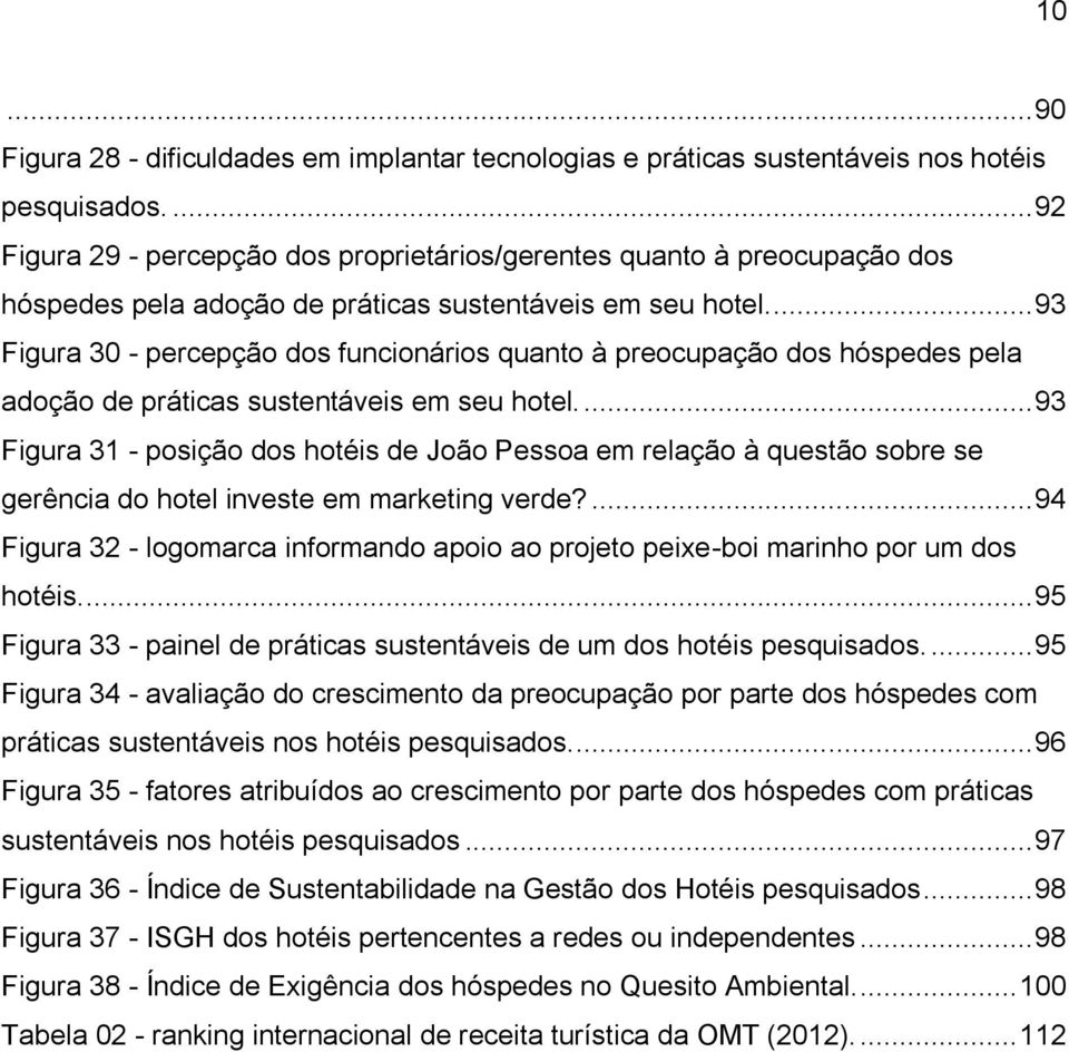 ... 93 Figura 30 - percepção dos funcionários quanto à preocupação dos hóspedes pela adoção de práticas sustentáveis em seu hotel.