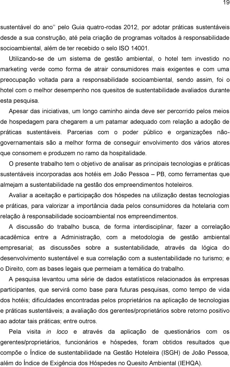 Utilizando-se de um sistema de gestão ambiental, o hotel tem investido no marketing verde como forma de atrair consumidores mais exigentes e com uma preocupação voltada para a responsabilidade