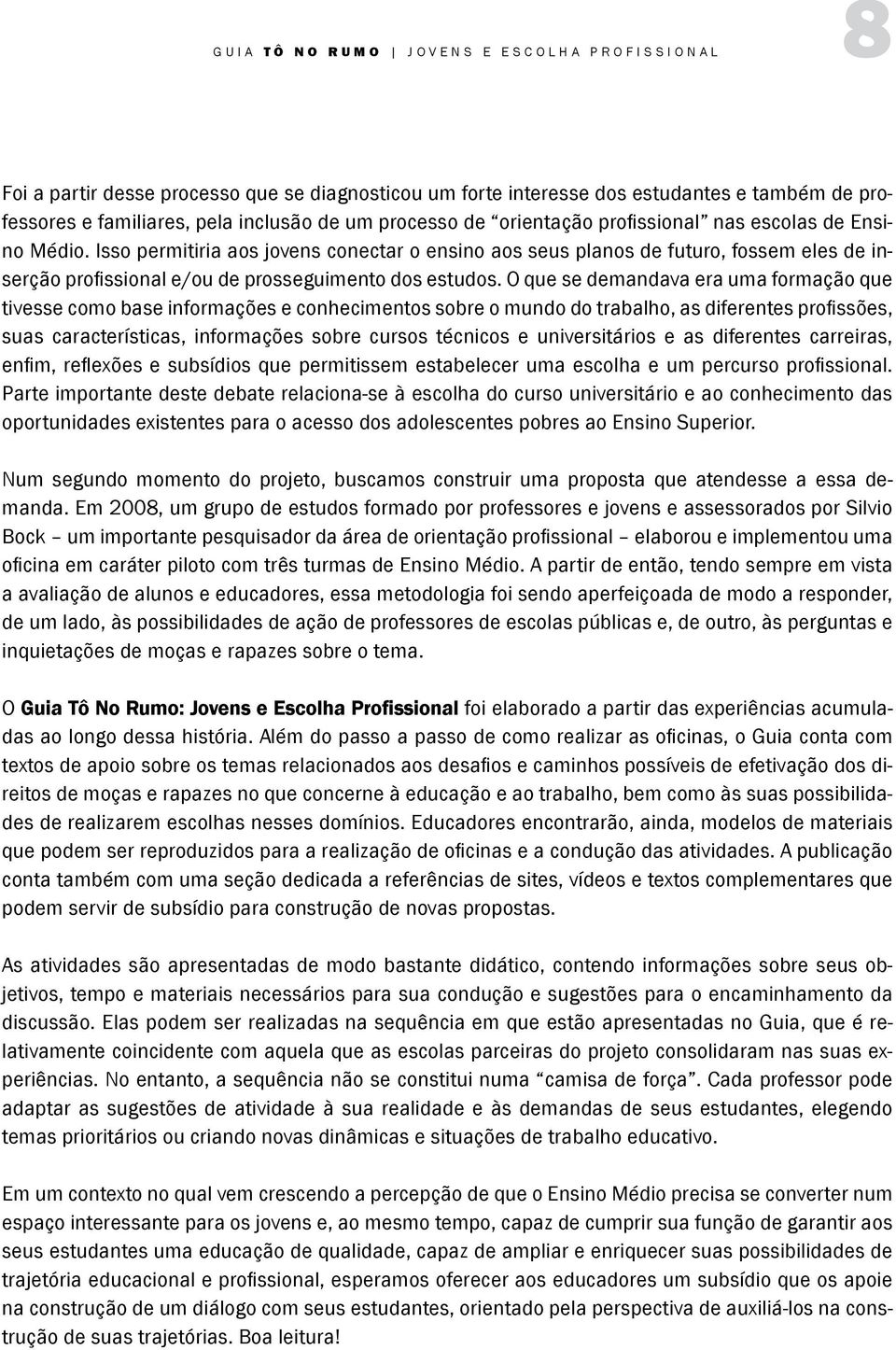 Isso permitiria aos jovens conectar o ensino aos seus planos de futuro, fossem eles de inserção profissional e/ou de prosseguimento dos estudos.