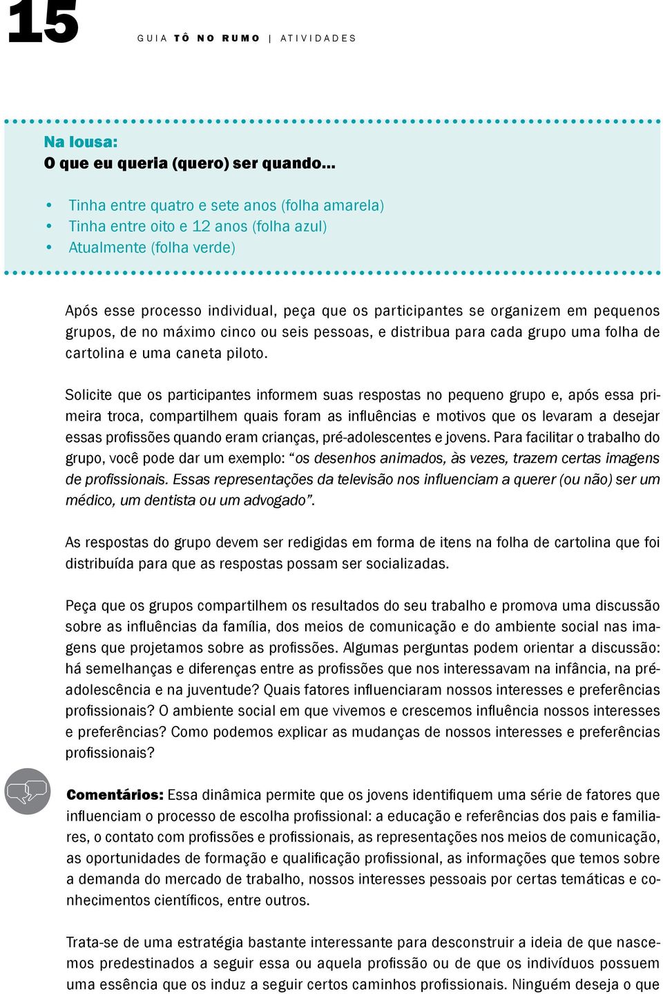 grupos, de no máximo cinco ou seis pessoas, e distribua para cada grupo uma folha de cartolina e uma caneta piloto.