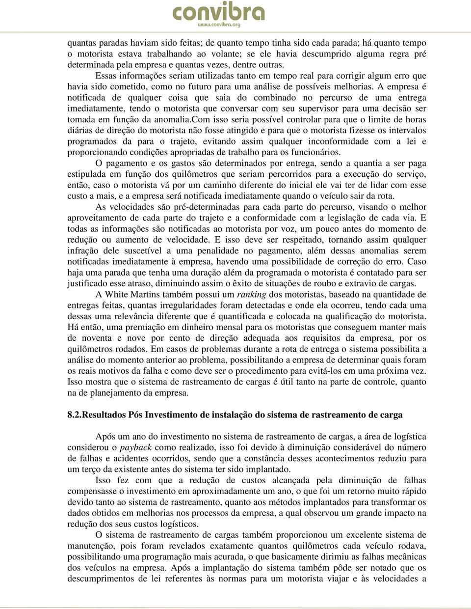 Essas informações seriam utilizadas tanto em tempo real para corrigir algum erro que havia sido cometido, como no futuro para uma análise de possíveis melhorias.