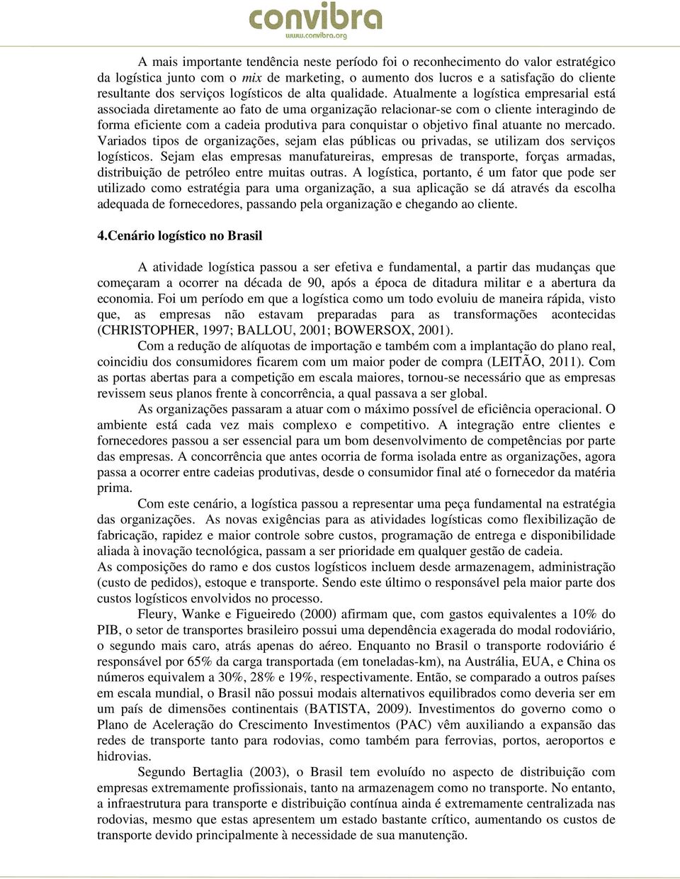 Atualmente a logística empresarial está associada diretamente ao fato de uma organização relacionar-se com o cliente interagindo de forma eficiente com a cadeia produtiva para conquistar o objetivo