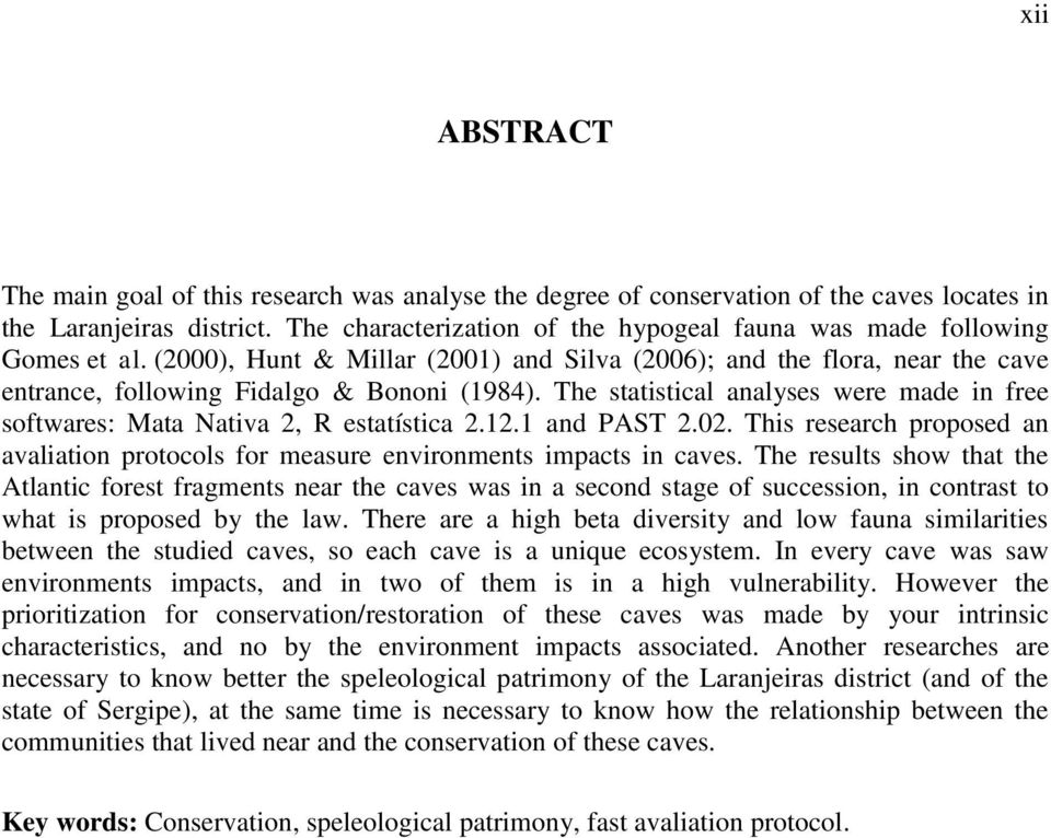 The statistical analyses were made in free softwares: Mata Nativa 2, R estatística 2.12.1 and PAST 2.02. This research proposed an avaliation protocols for measure environments impacts in caves.