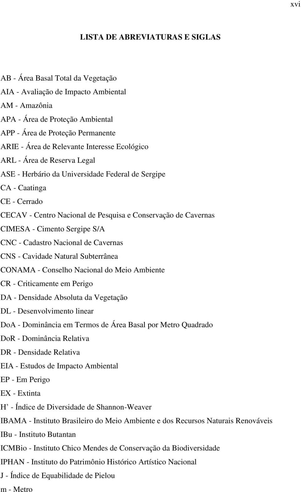 CIMESA - Cimento Sergipe S/A CNC - Cadastro Nacional de Cavernas CNS - Cavidade Natural Subterrânea CONAMA - Conselho Nacional do Meio Ambiente CR - Criticamente em Perigo DA - Densidade Absoluta da