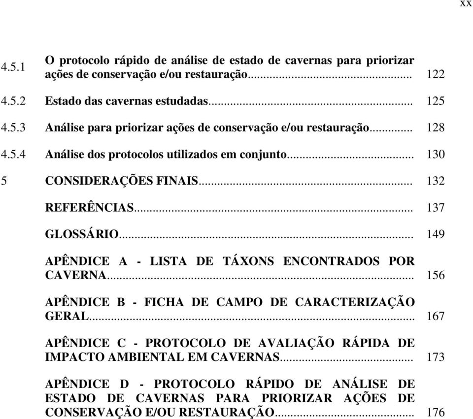 .. 149 APÊNDICE A - LISTA DE TÁXONS ENCONTRADOS POR CAVERNA... 156 APÊNDICE B - FICHA DE CAMPO DE CARACTERIZAÇÃO GERAL.