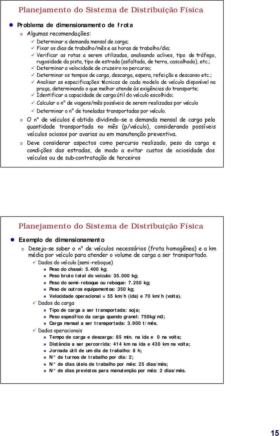 ; Determinar a velocidade de cruzeiro no percurso; Determinar os tempos de carga, descarga, espera, refeição e descanso etc.