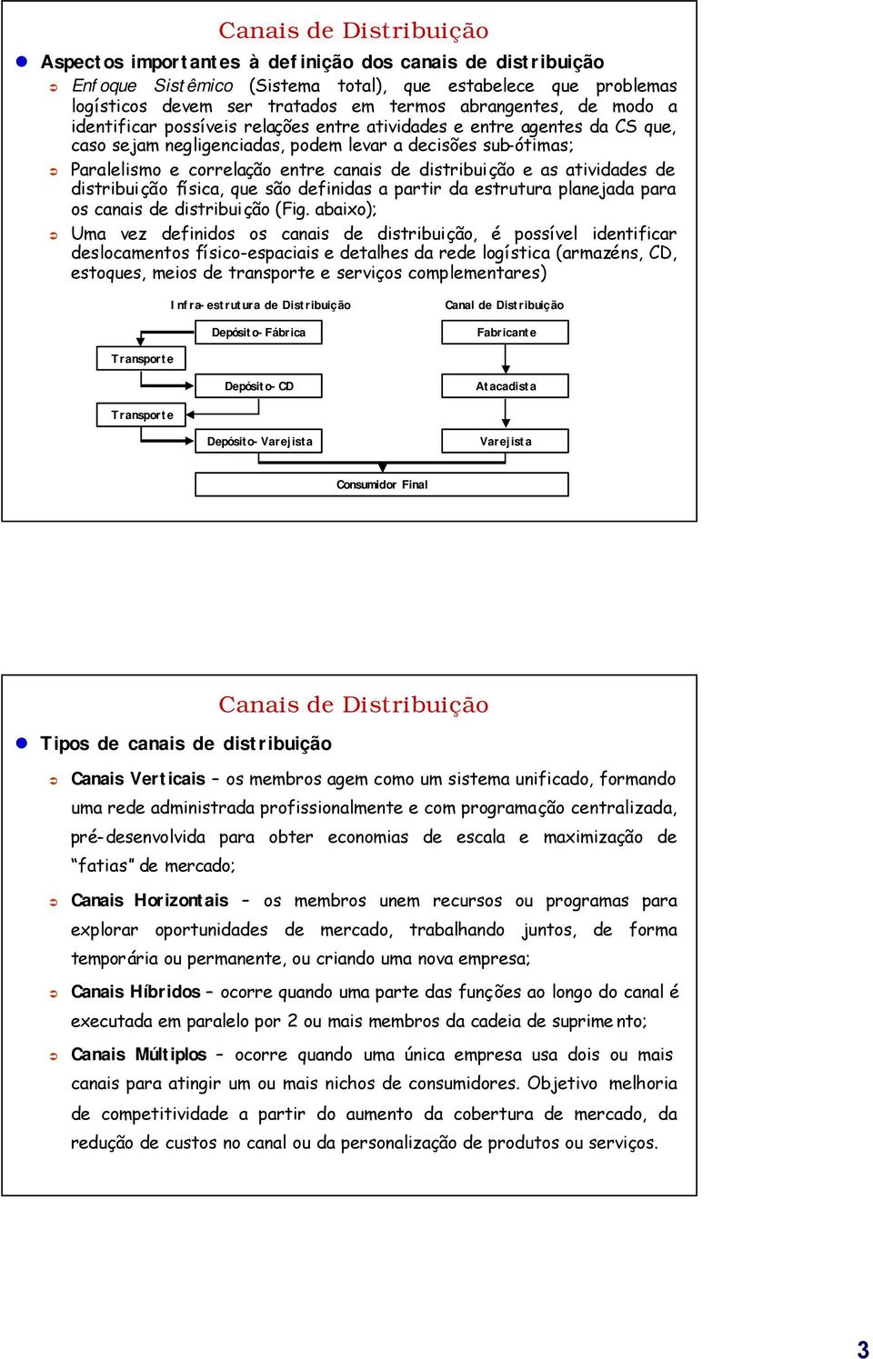 distribuição e as atividades de distribuição física, que são definidas a partir da estrutura planejada para os canais de distribuição (Fig.