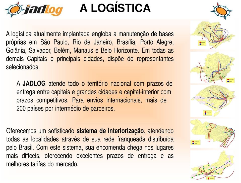 A JADLOG atende todo o território nacional com prazos de entrega entre capitais e grandes cidades e capital-interior com prazos competitivos.