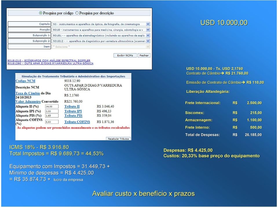 500,00 Siscomex: R$ 215,00 Armazenagem: R$ 1.100,00 Frete Interno: R$ 500,00 Total de Despesas: R$ 26.185,00 ICMS 18% - R$ 3.