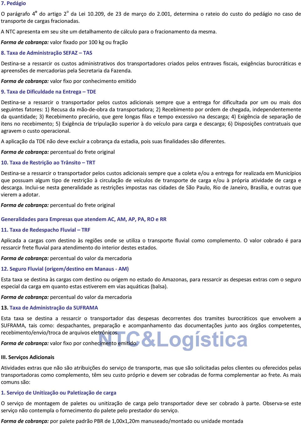 Taxa de Administração SEFAZ TAS Destina-se a ressarcir os custos administrativos dos transportadores criados pelos entraves fiscais, exigências burocráticas e apreensões de mercadorias pela