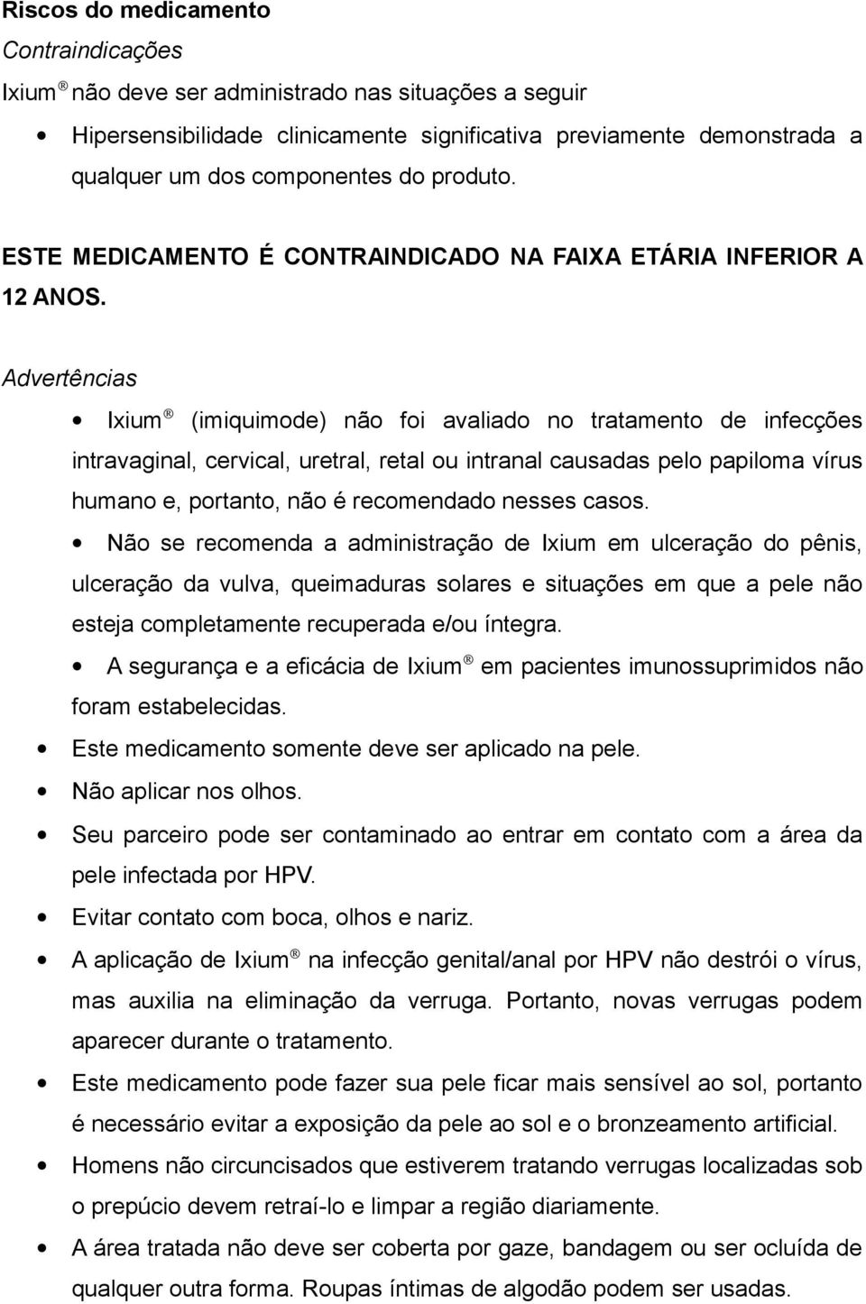 Advertências Ixium (imiquimode) não foi avaliado no tratamento de infecções intravaginal, cervical, uretral, retal ou intranal causadas pelo papiloma vírus humano e, portanto, não é recomendado