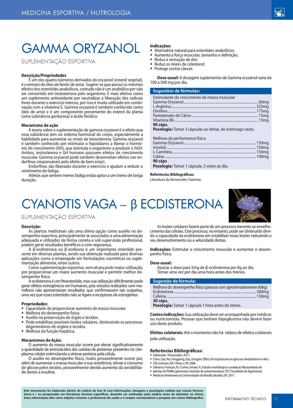 É mais efetivo como um suplemento antioxidante por neutralizar a liberação dos radicais livres durante o exercício intenso, por isso é muito utilizado em combinação com a vitamina E.