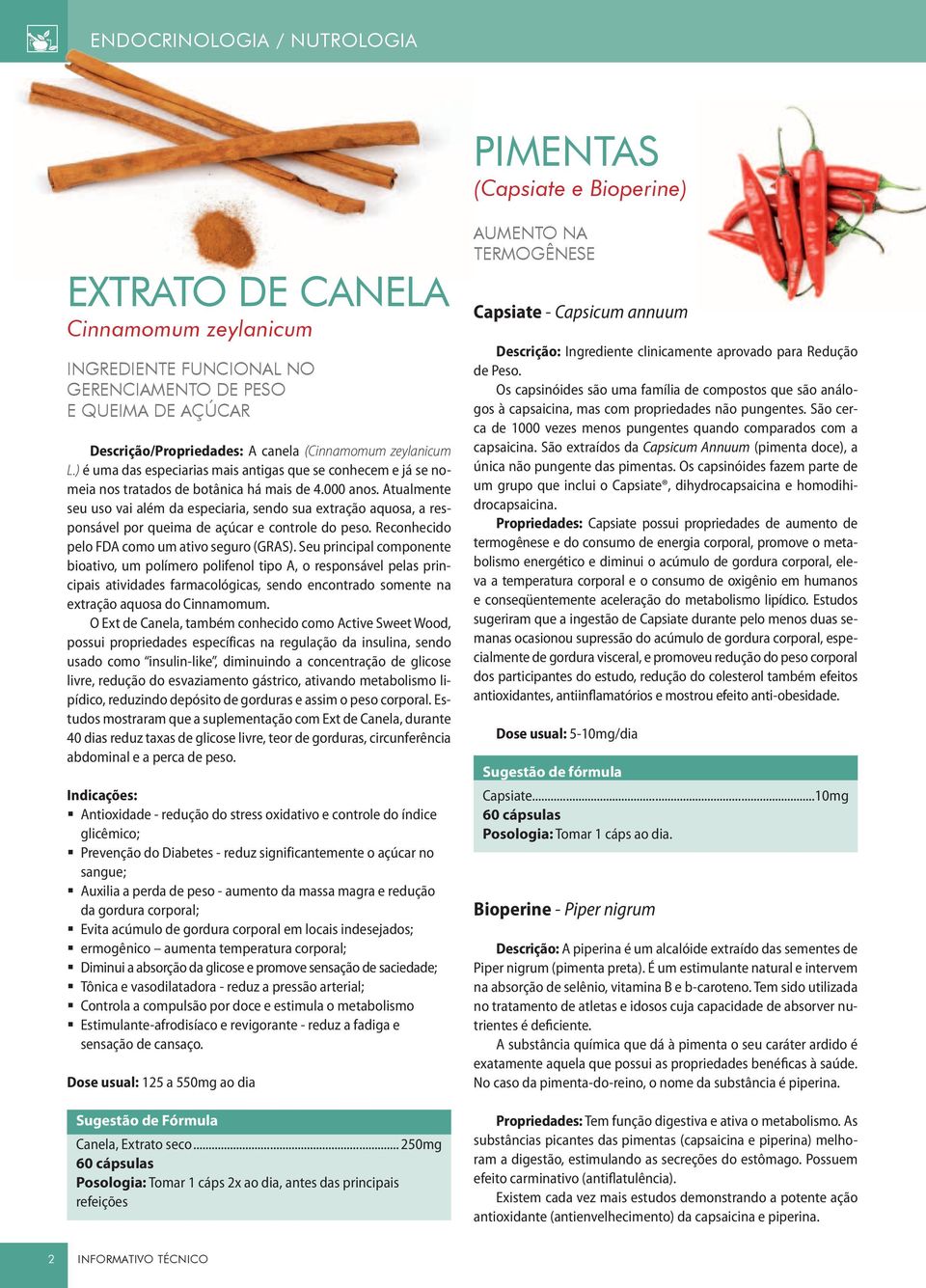 Atualmente seu uso vai além da especiaria, sendo sua extração aquosa, a responsável por queima de açúcar e controle do peso. Reconhecido pelo FDA como um ativo seguro (GRAS).