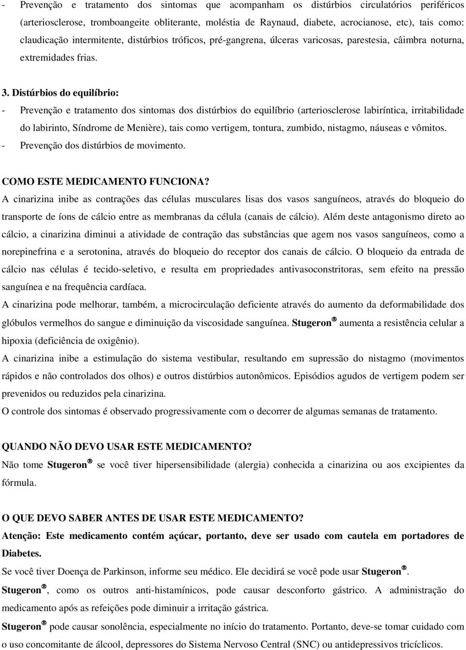 Distúrbios do equilíbrio: - Prevenção e tratamento dos sintomas dos distúrbios do equilíbrio (arteriosclerose labiríntica, irritabilidade do labirinto, Síndrome de Menière), tais como vertigem,