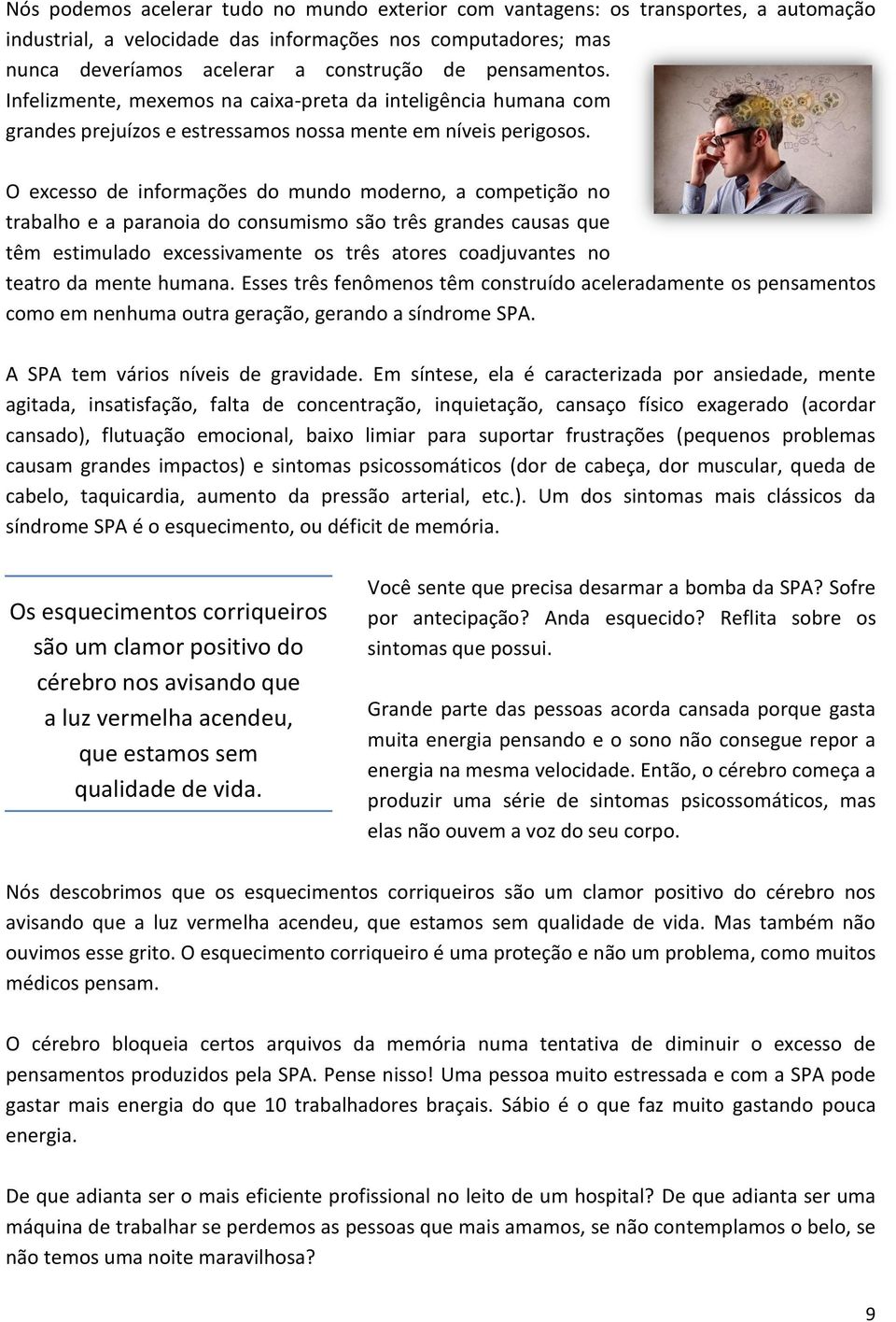 O excesso de informações do mundo moderno, a competição no trabalho e a paranoia do consumismo são três grandes causas que têm estimulado excessivamente os três atores coadjuvantes no teatro da mente