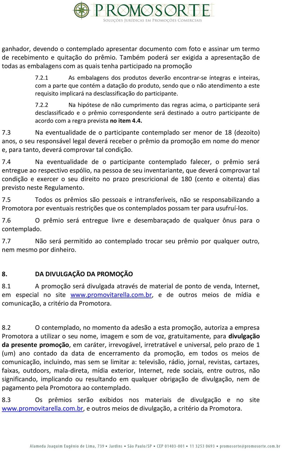 1 As embalagens dos produtos deverão encontrar-se íntegras e inteiras, com a parte que contém a datação do produto, sendo que o não atendimento a este requisito implicará na desclassificação do