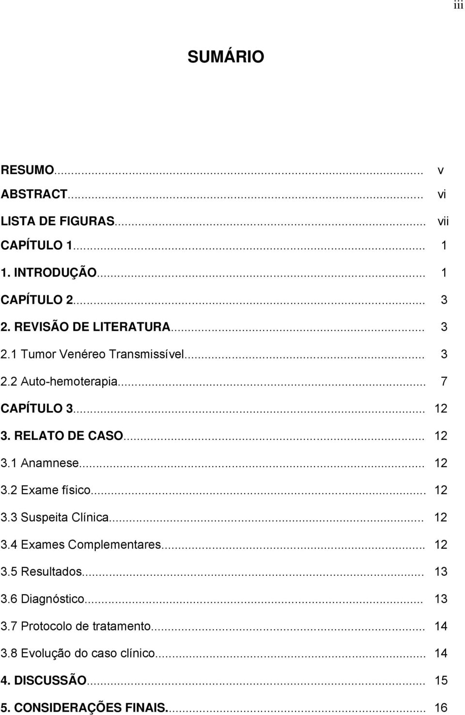 .. 12 3.1 Anamnese... 12 3.2 Exame físico... 12 3.3 Suspeita Clínica... 12 3.4 Exames Complementares... 12 3.5 Resultados... 13 3.