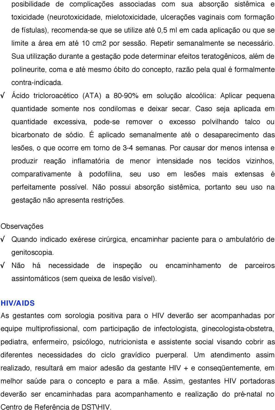 Sua utilização durante a gestação pode determinar efeitos teratogênicos, além de polineurite, coma e até mesmo óbito do concepto, razão pela qual é formalmente contra-indicada.