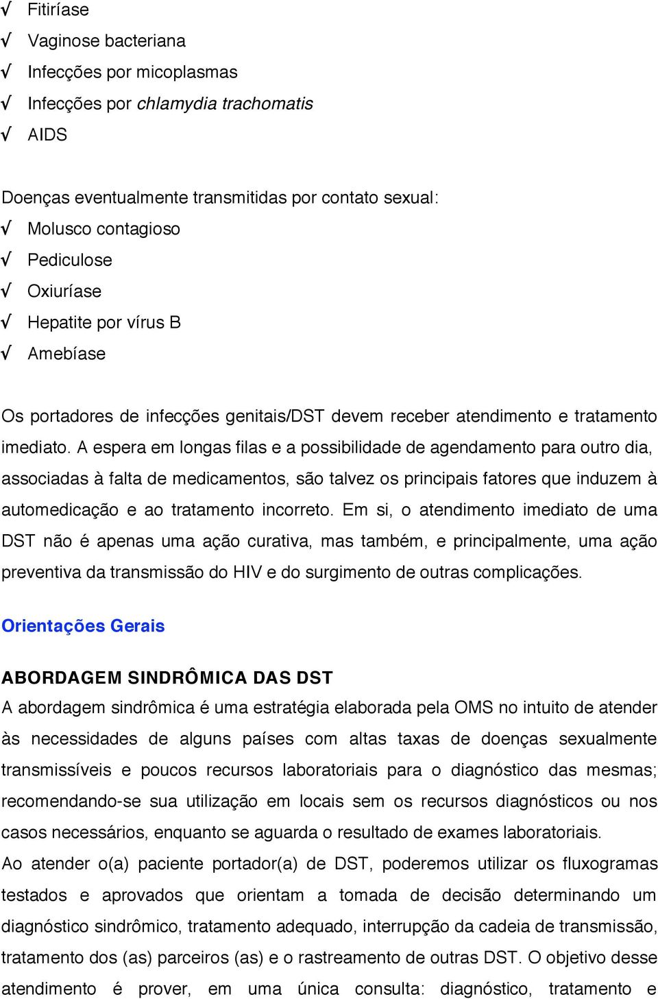 A espera em longas filas e a possibilidade de agendamento para outro dia, associadas à falta de medicamentos, são talvez os principais fatores que induzem à automedicação e ao tratamento incorreto.