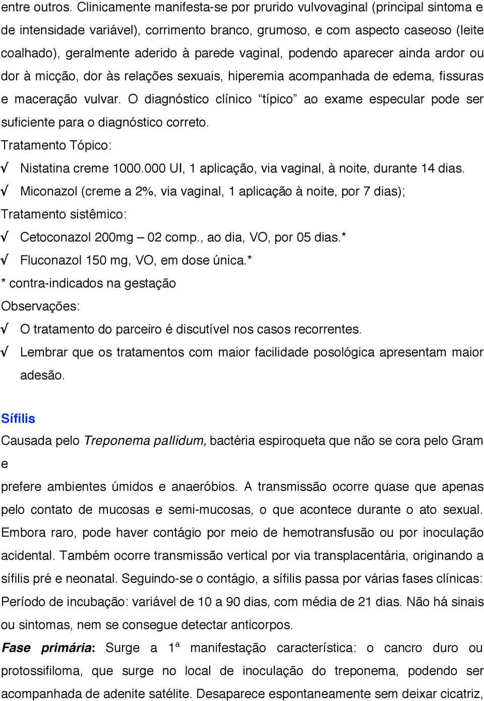 vaginal, podendo aparecer ainda ardor ou dor à micção, dor às relações sexuais, hiperemia acompanhada de edema, fissuras e maceração vulvar.