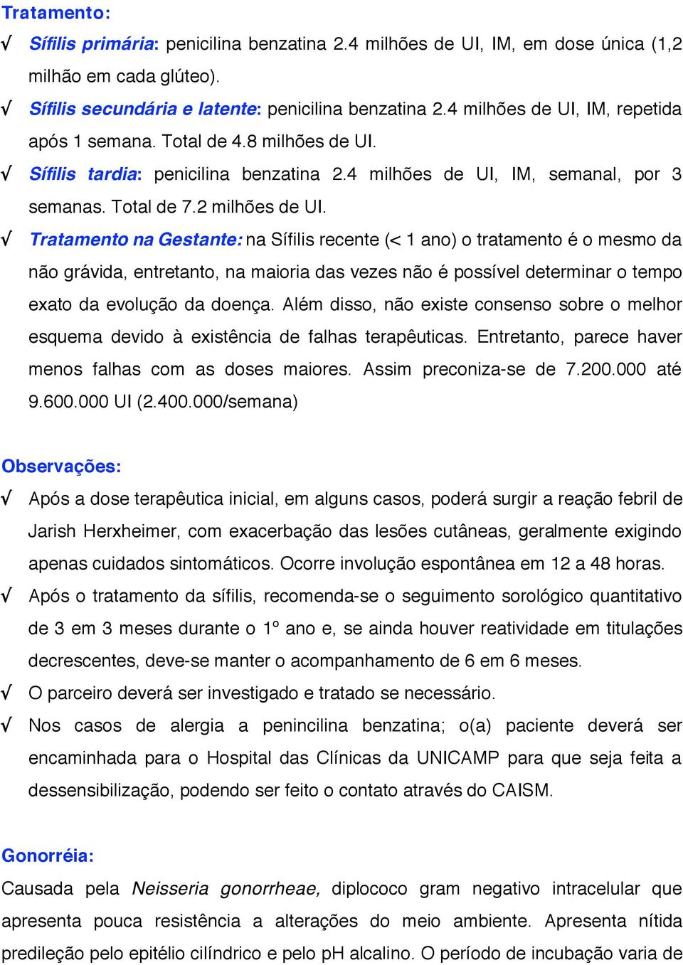 ! Tratamento na Gestante: na Sífilis recente (< 1 ano) o tratamento é o mesmo da não grávida, entretanto, na maioria das vezes não é possível determinar o tempo exato da evolução da doença.