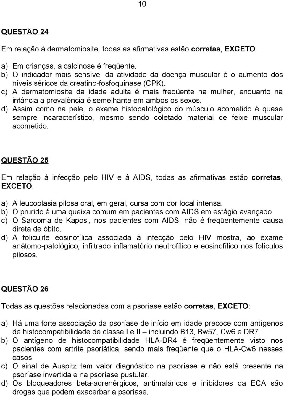 c) A dermatomiosite da idade adulta é mais freqüente na mulher, enquanto na infância a prevalência é semelhante em ambos os sexos.