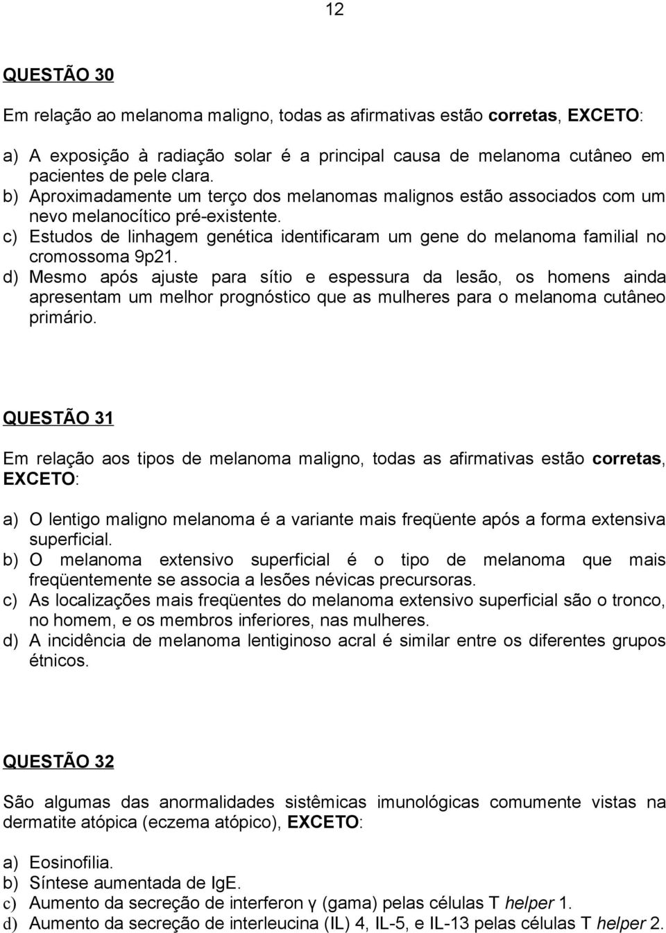 c) Estudos de linhagem genética identificaram um gene do melanoma familial no cromossoma 9p21.