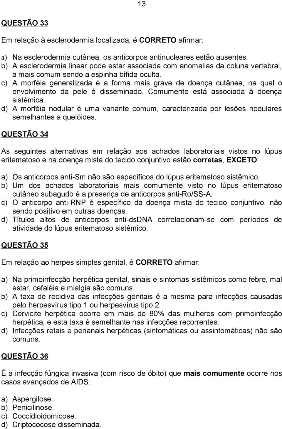 c) A morféia generalizada é a forma mais grave de doença cutânea, na qual o envolvimento da pele é disseminado. Comumente está associada à doença sistêmica.