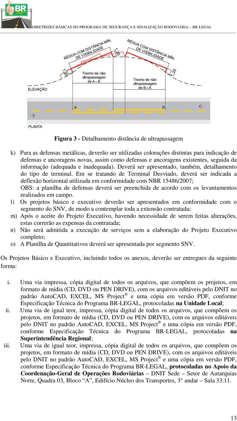Em se tratando de Terminal Desviado, deverá ser indicada a deflexão horizontal utilizada em conformidade com NBR 15486/2007; OBS: a planilha de defensas deverá ser preenchida de acordo com os