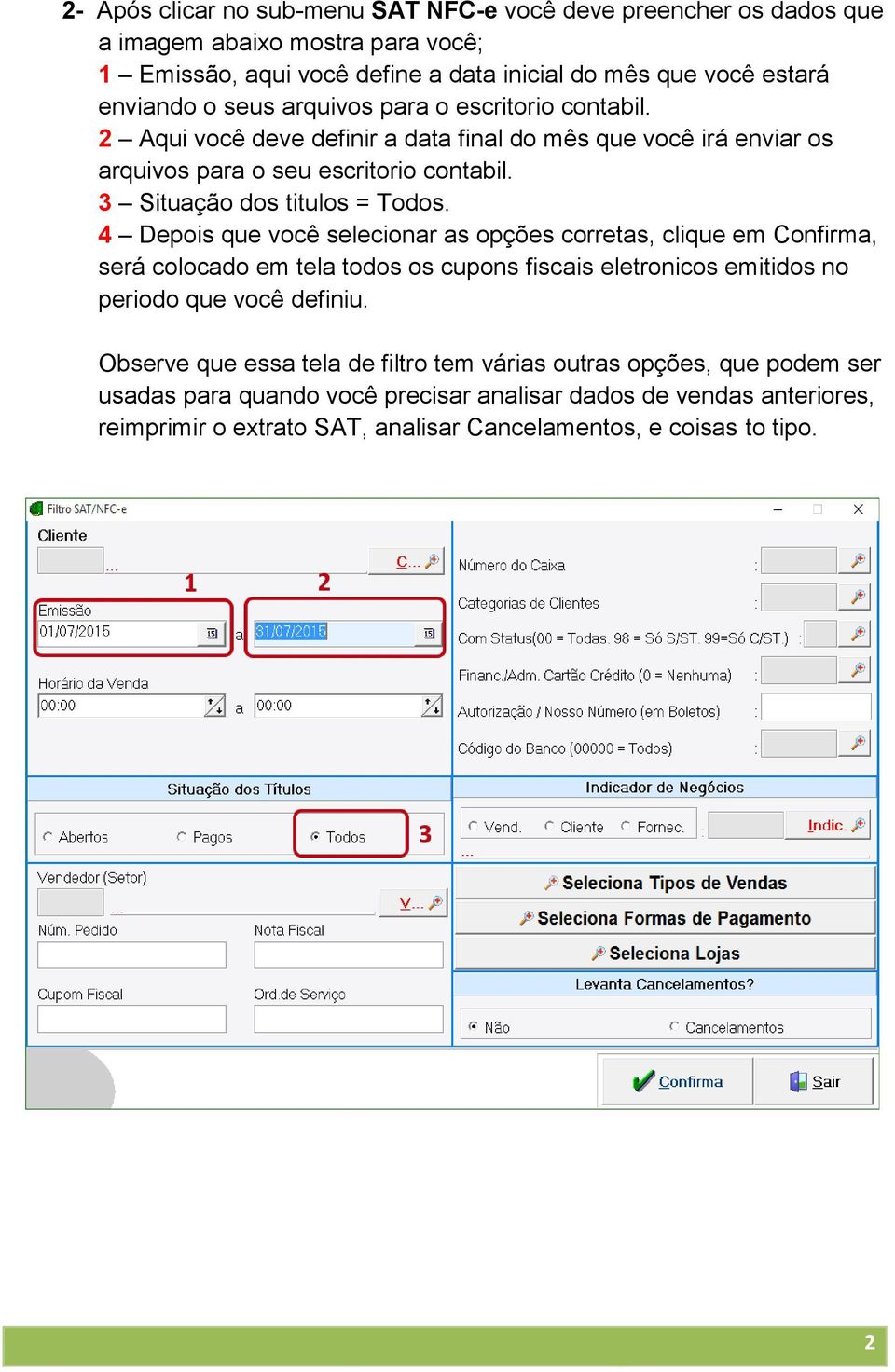 4 Depois que você selecionar as opções corretas, clique em Confirma, será colocado em tela todos os cupons fiscais eletronicos emitidos no periodo que você definiu.