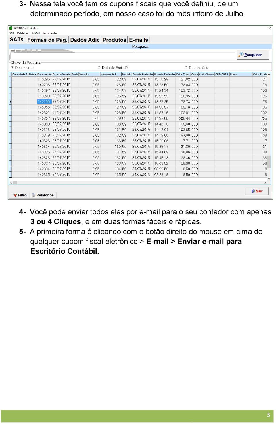 4- Você pode enviar todos eles por e-mail para o seu contador com apenas 3 ou 4 Cliques, e em duas