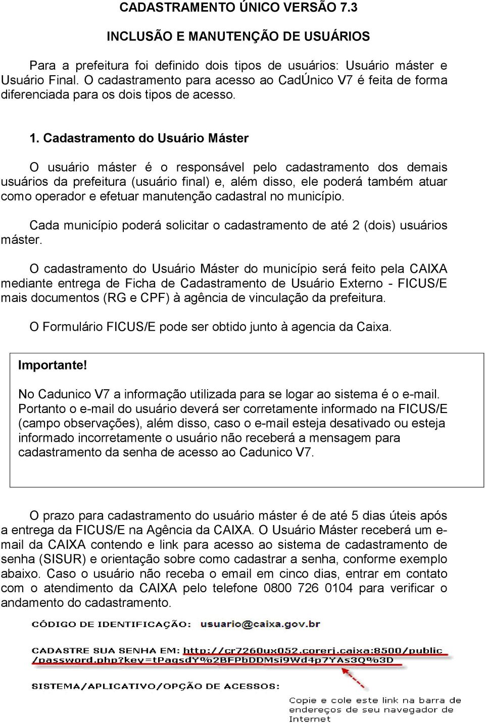 Cadastramento do Usuário Máster O usuário máster é o responsável pelo cadastramento dos demais usuários da prefeitura (usuário final) e, além disso, ele poderá também atuar como operador e efetuar