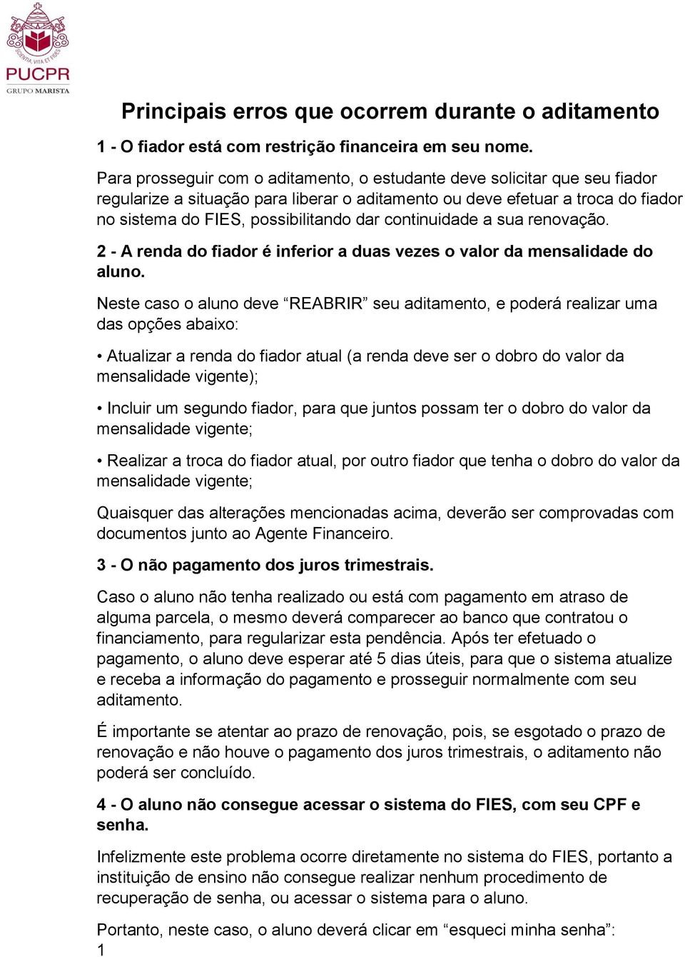 continuidade a sua renovação. 2 - A renda do fiador é inferior a duas vezes o valor da mensalidade do aluno.