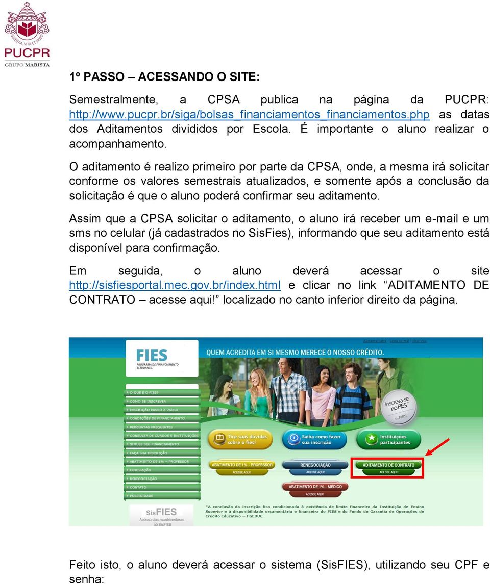 O aditamento é realizo primeiro por parte da CPSA, onde, a mesma irá solicitar conforme os valores semestrais atualizados, e somente após a conclusão da solicitação é que o aluno poderá confirmar seu