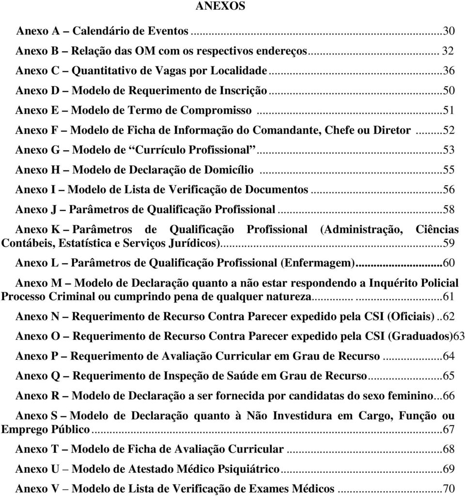 ..53 Anexo H Modelo de Declaração de Domicílio...55 Anexo I Modelo de Lista de Verificação de Documentos...56 Anexo J Parâmetros de Qualificação Profissional.