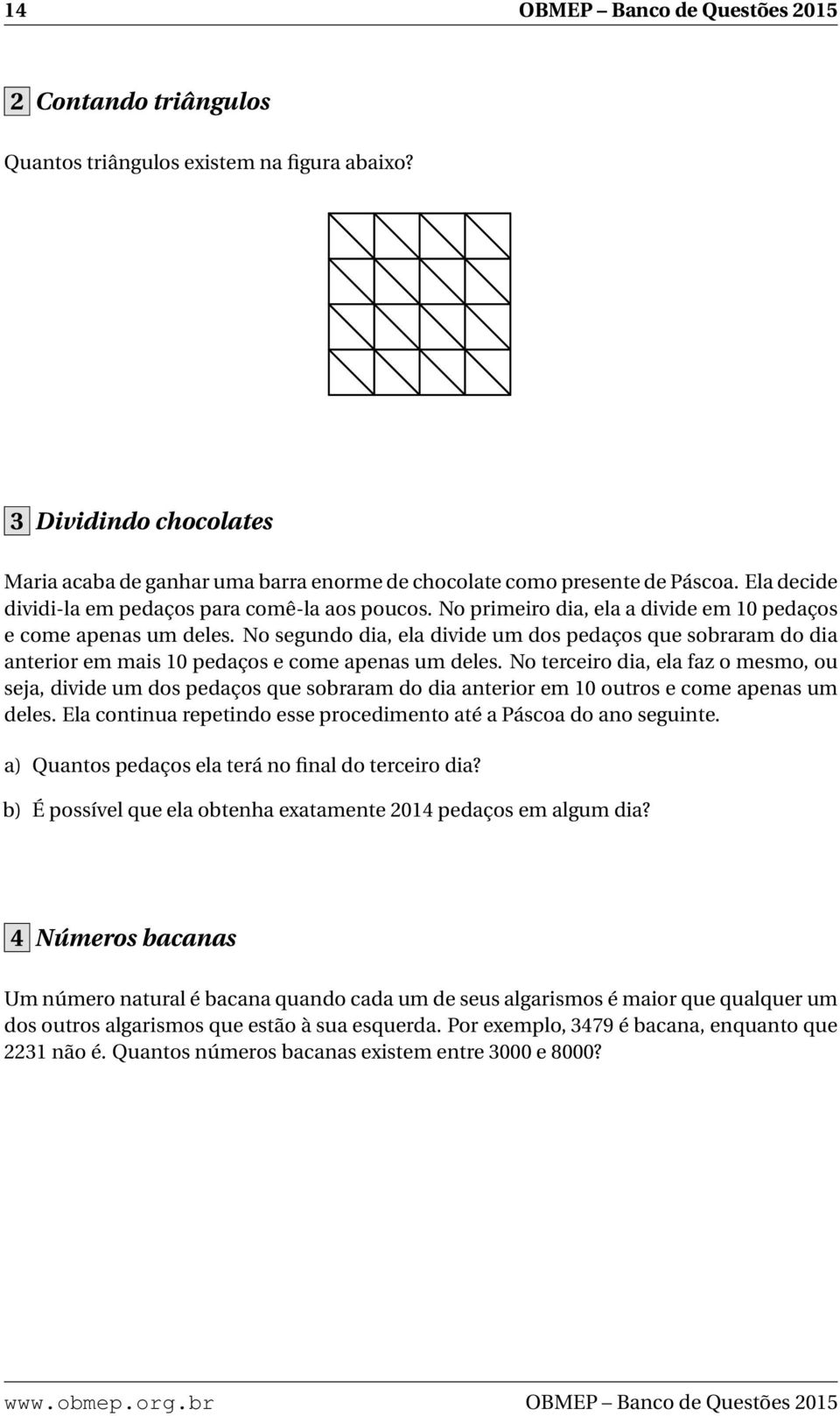 No segundo dia, ela divide um dos pedaços que sobraram do dia anterior em mais 10 pedaços e come apenas um deles.