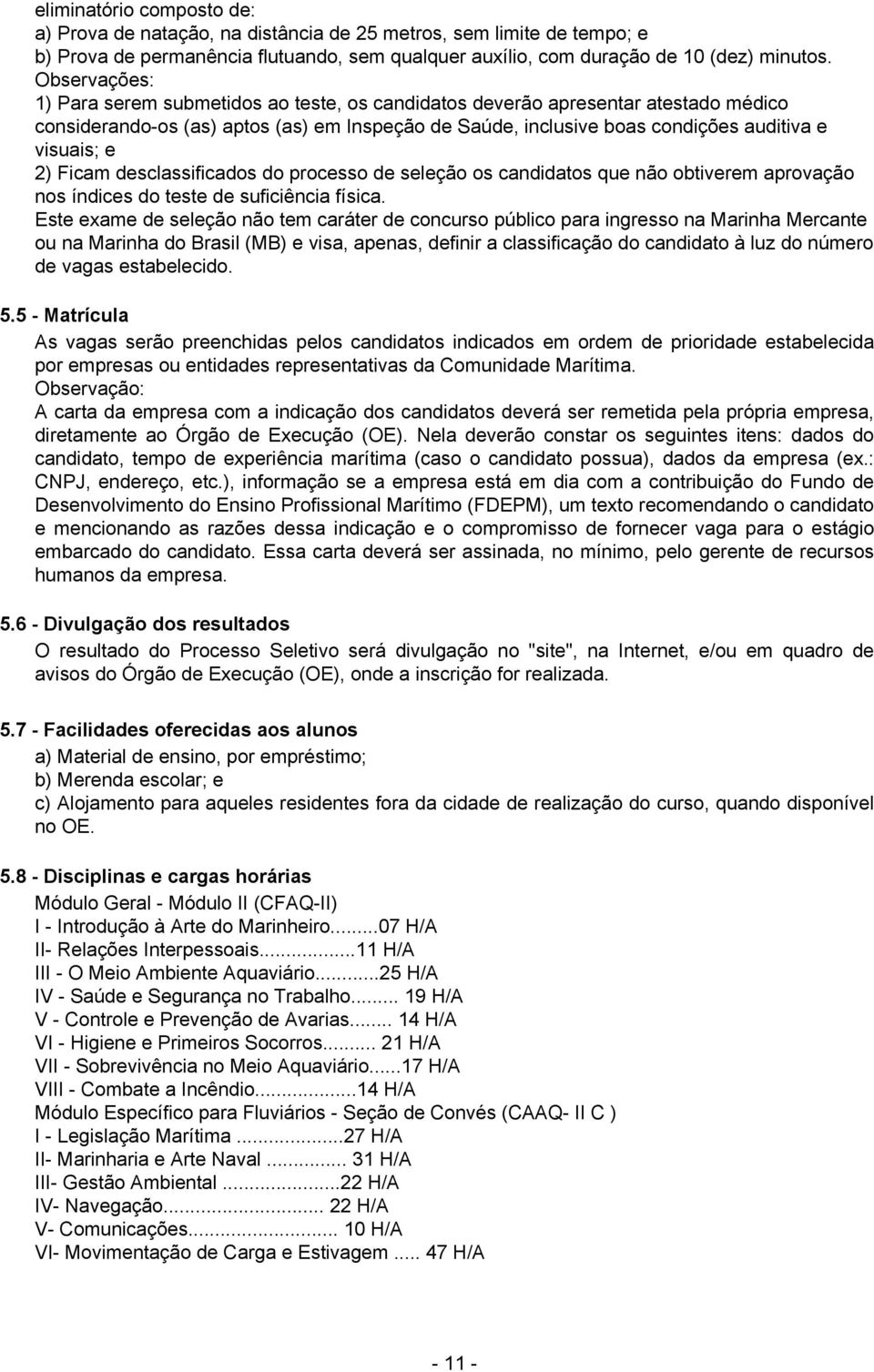 2) Ficam desclassificados do processo de seleção os candidatos que não obtiverem aprovação nos índices do teste de suficiência física.