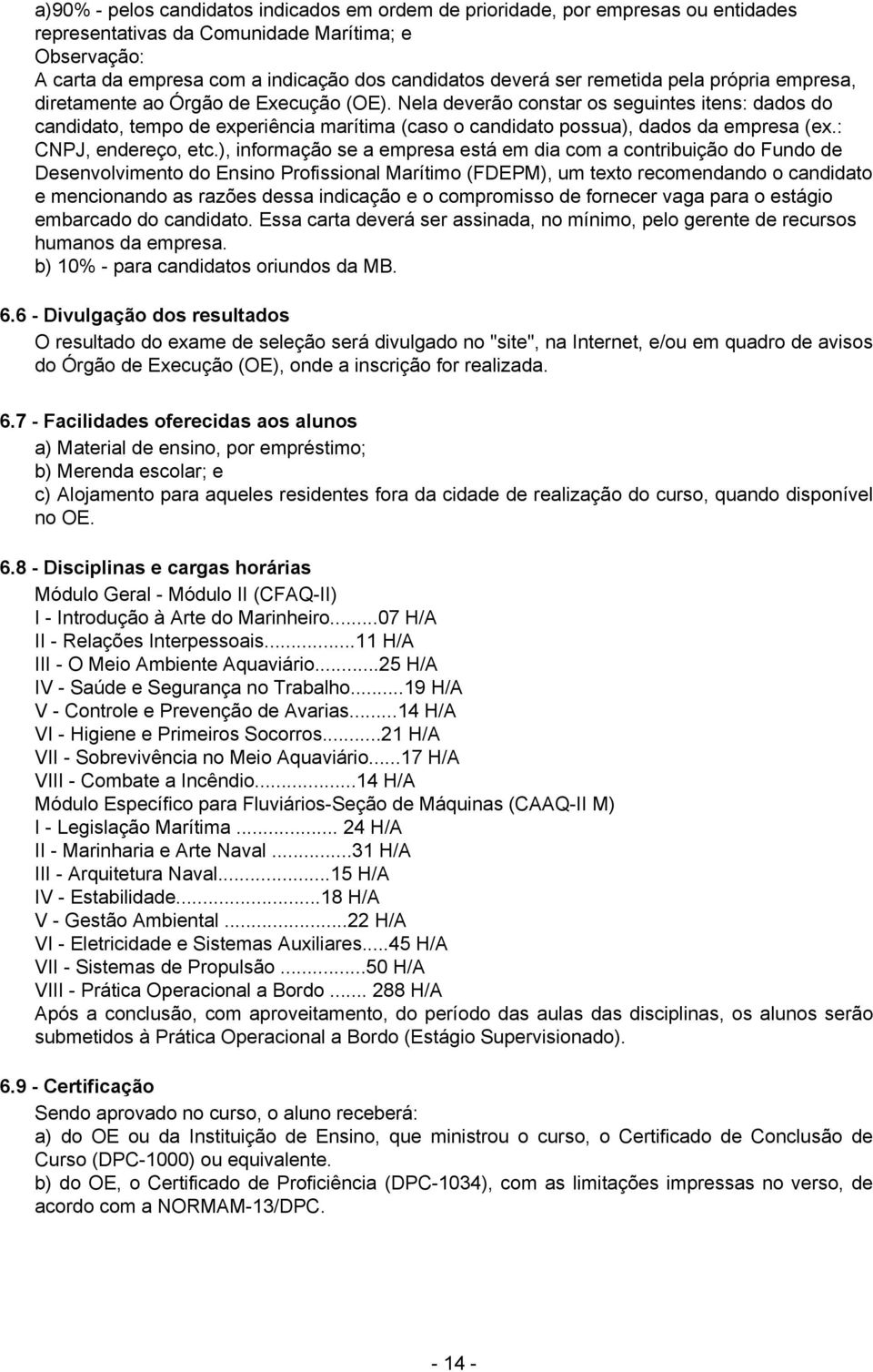 Nela deverão constar os seguintes itens: dados do candidato, tempo de experiência marítima (caso o candidato possua), dados da empresa (ex.: CNPJ, endereço, etc.