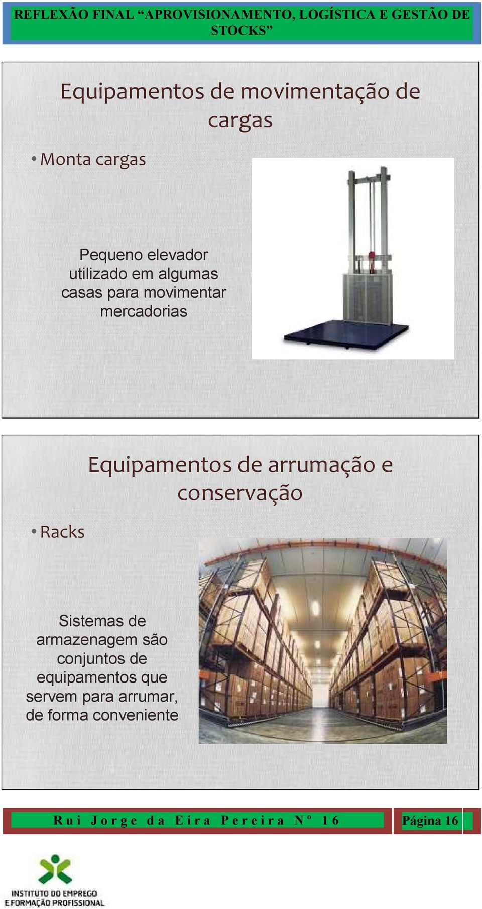 conservação Sistemas de armazenagem são conjuntos de equipamentos que servem para