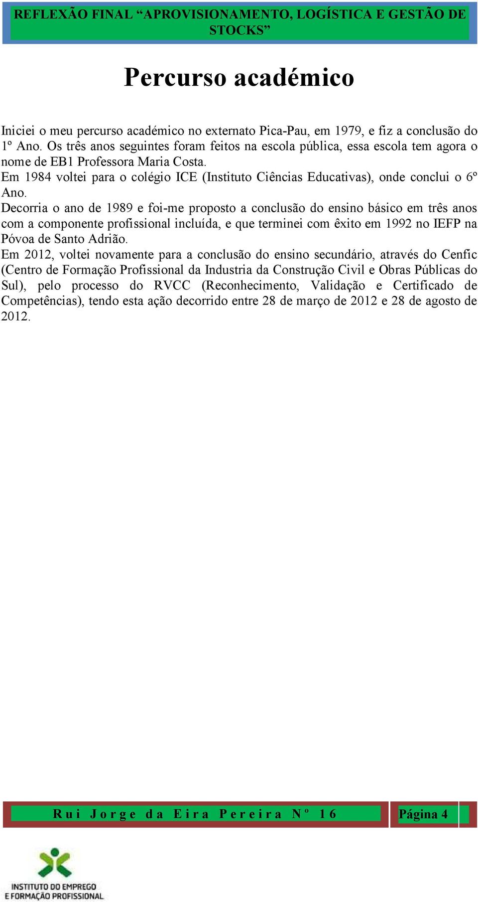 Em 1984 voltei para o colégio ICE (Instituto Ciências Educativas), onde conclui o 6º Ano.