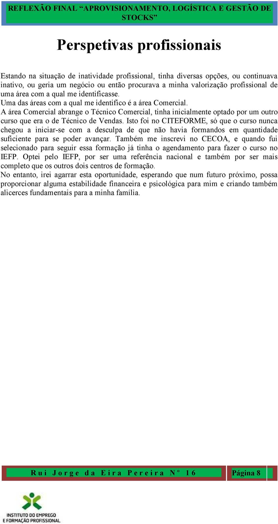 A área Comercial abrange o Técnico Comercial, tinha inicialmente optado por um outro curso que era o de Técnico de Vendas.