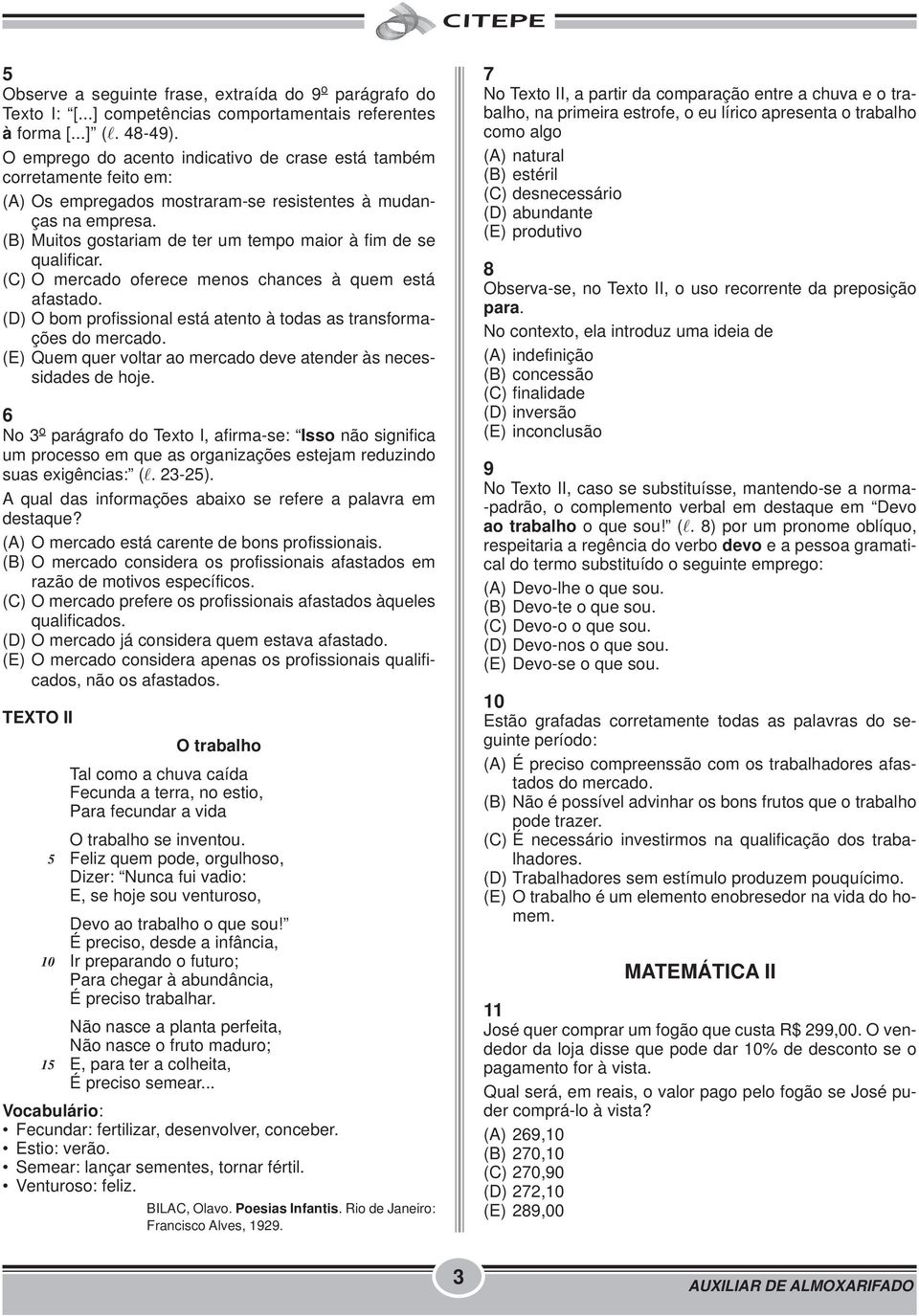 (B) Muitos gostariam de ter um tempo maior à fim de se qualificar. (C) O mercado oferece menos chances à quem está afastado. (D) O bom profissional está atento à todas as transformações do mercado.