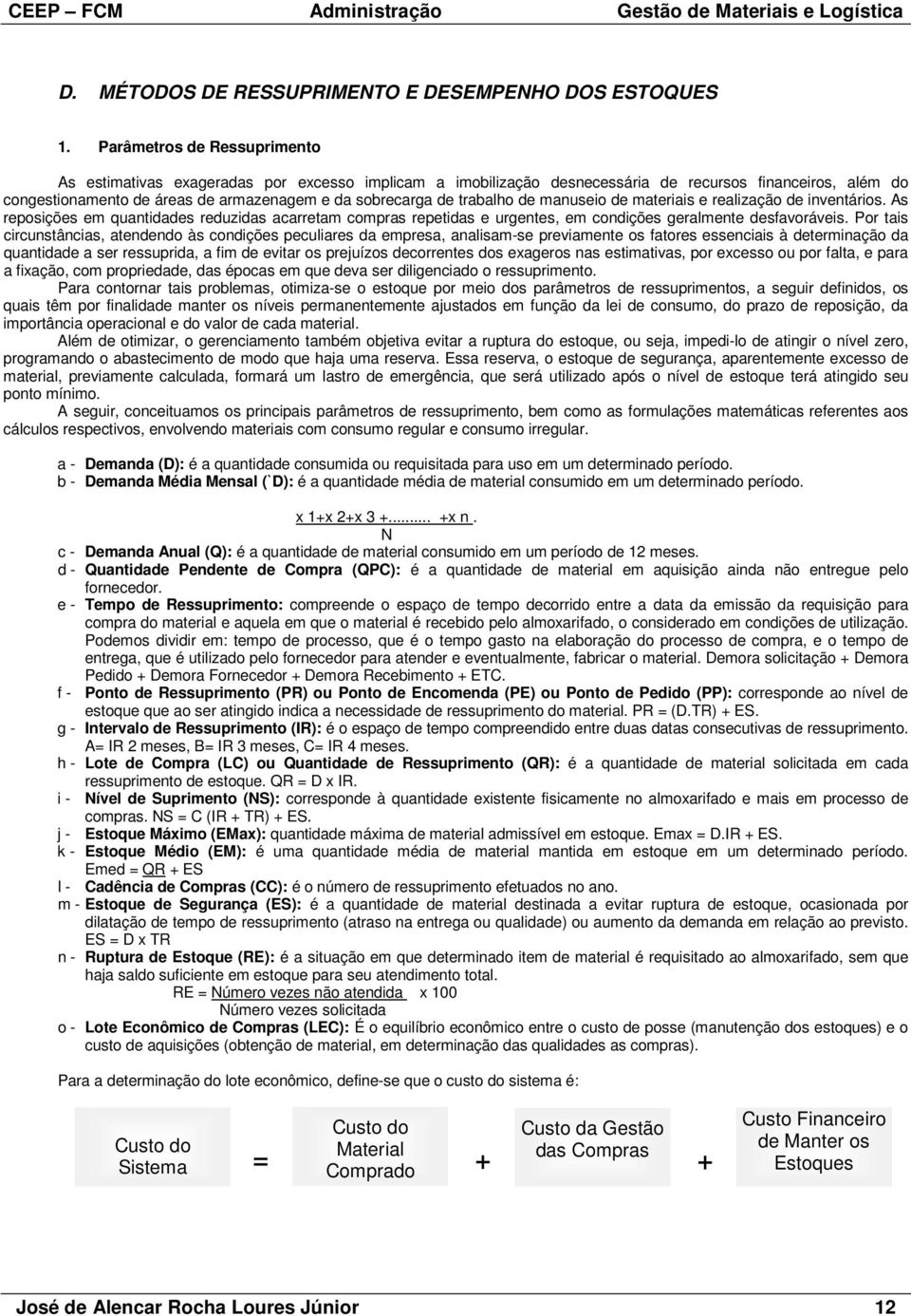 trabalho de manuseio de materiais e realização de inventários. As reposições em quantidades reduzidas acarretam compras repetidas e urgentes, em condições geralmente desfavoráveis.