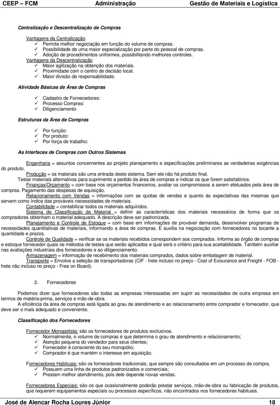 Vantagens da Descentralização Maior agilização na obtenção dos materiais. Proximidade com o centro de decisão local. Maior divisão de responsabilidade.