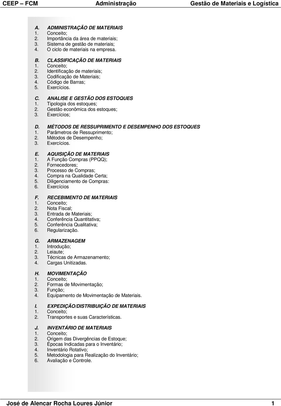 MÉTODOS DE RESSUPRIMENTO E DESEMPENHO DOS ESTOQUES 1. Parâmetros de Ressuprimento; 2. Métodos de Desempenho; 3. Exercícios. E. AQUISIÇÃO DE MATERIAIS 1. A Função Compras (PPQQ); 2. Fornecedores; 3.