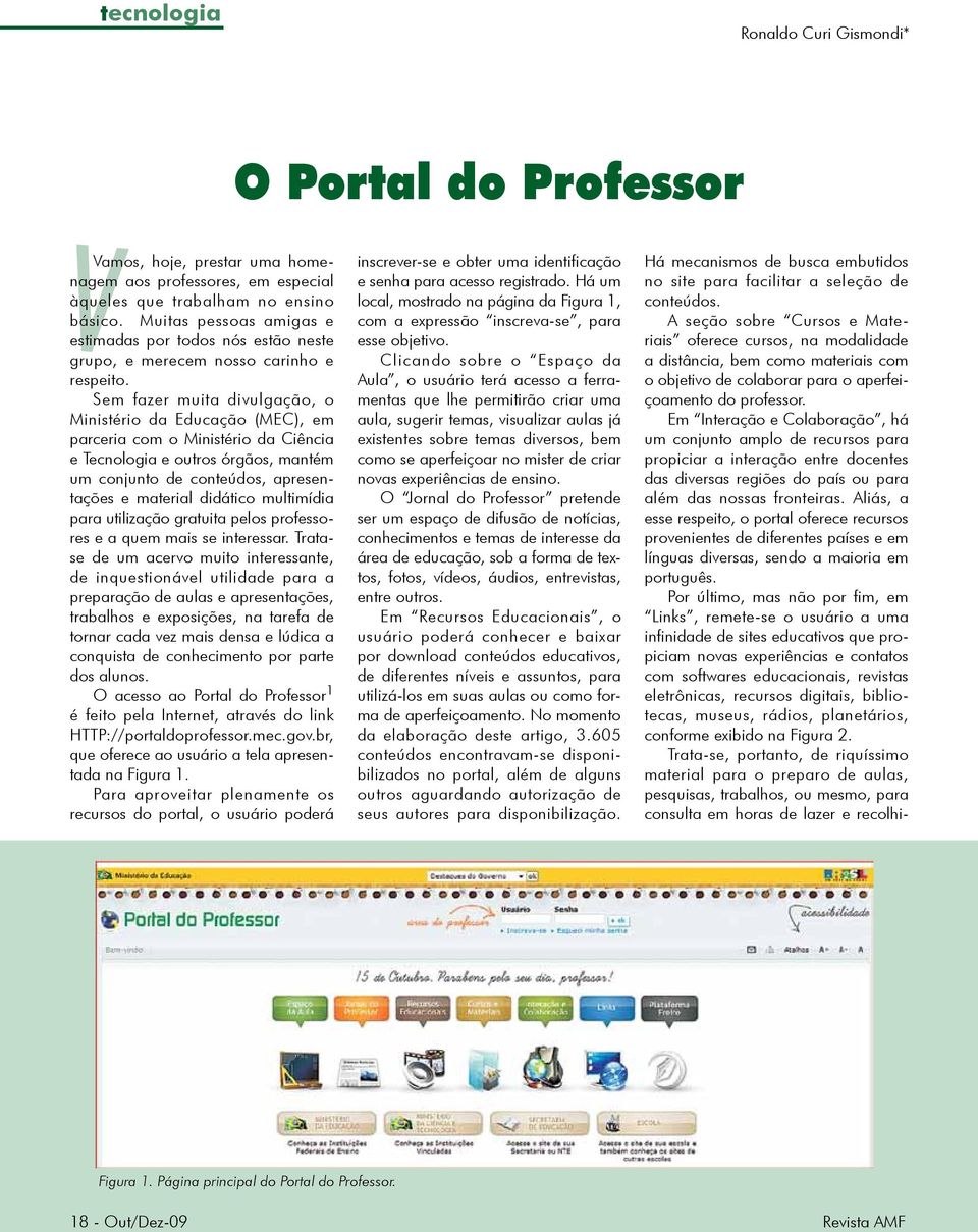 Sem fazer muita divulgação, o Ministério da Educação (MEC), em parceria com o Ministério da Ciência e Tecnologia e outros órgãos, mantém um conjunto de conteúdos, apresentações e material didático