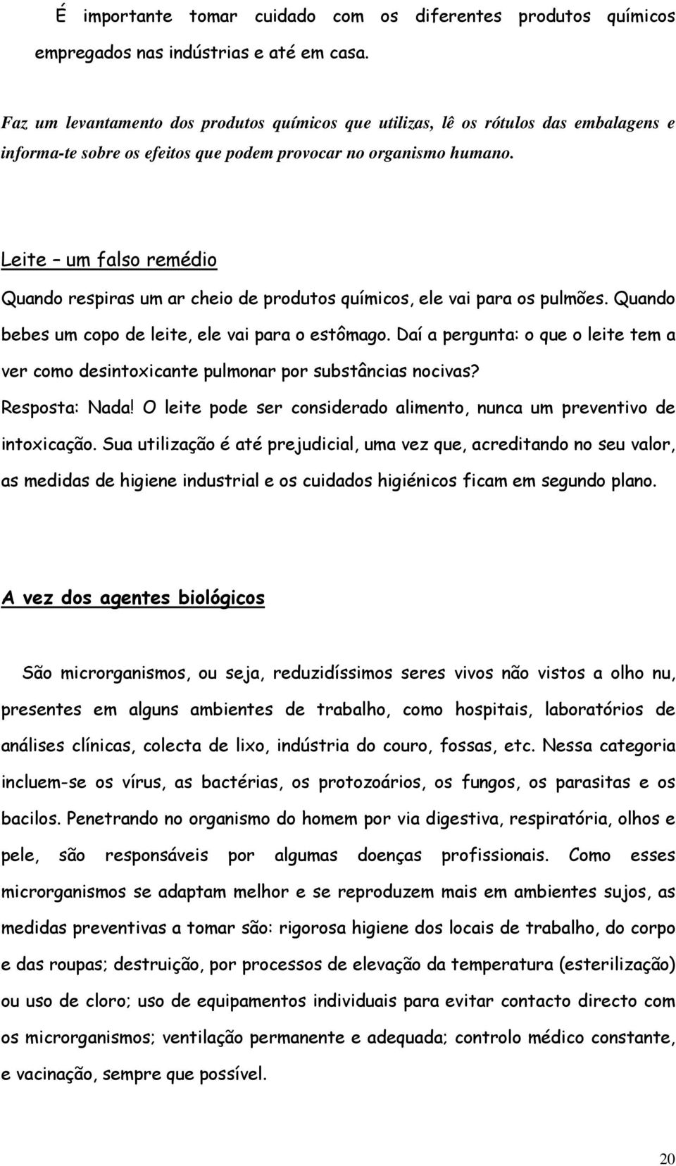 Leite um falso remédio Quando respiras um ar cheio de produtos químicos, ele vai para os pulmões. Quando bebes um copo de leite, ele vai para o estômago.